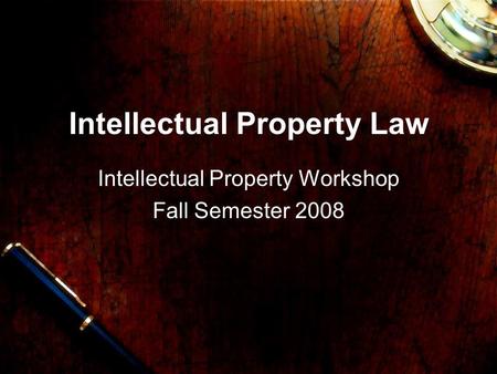Intellectual Property Law Intellectual Property Workshop Fall Semester 2008.