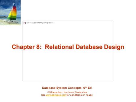Database System Concepts, 6 th Ed. ©Silberschatz, Korth and Sudarshan See www.db-book.com for conditions on re-usewww.db-book.com Chapter 8: Relational.