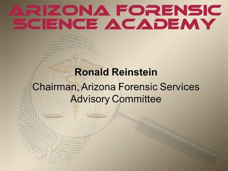 Ronald Reinstein Chairman, Arizona Forensic Services Advisory Committee.