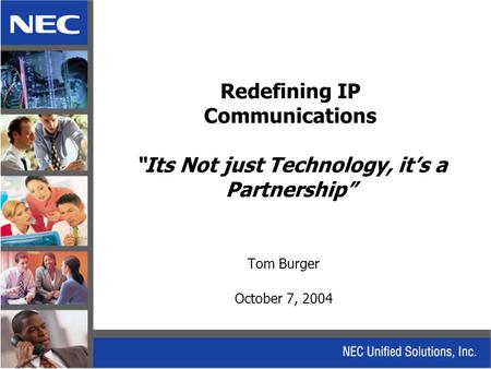 Redefining IP Communications “Its Not just Technology, it’s a Partnership” Tom Burger October 7, 2004.