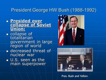 President George HW Bush (1988-1992) President George HW Bush (1988-1992) Presided over collapse of Soviet Union: Presided over collapse of Soviet Union: