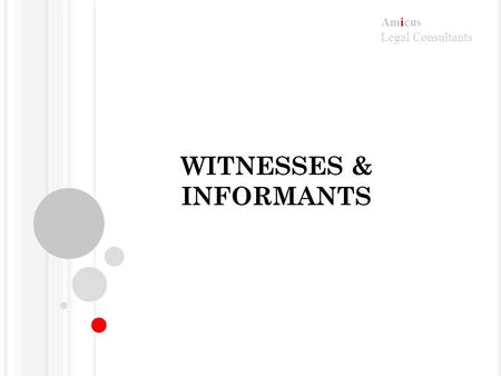 Amicus Legal Consultants WITNESSES & INFORMANTS. Amicus Legal Consultants WITNESSES: ISSUES & RISKS In proactive investigations: risks to health/safety;