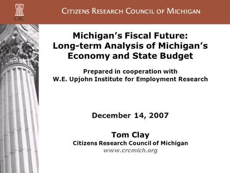 Michigan’s Fiscal Future: Long-term Analysis of Michigan’s Economy and State Budget Prepared in cooperation with W.E. Upjohn Institute for Employment Research.