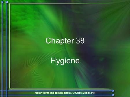 Mosby items and derived items © 2005 by Mosby, Inc. Chapter 38 Hygiene.
