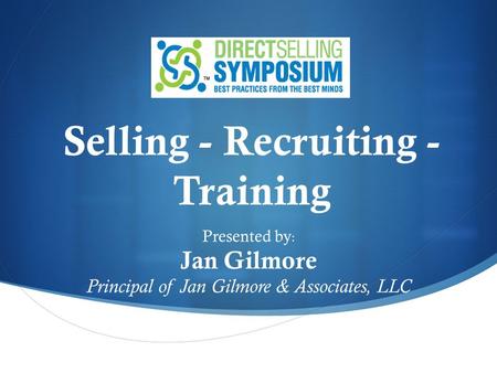 Selling - Recruiting - Training Presented by : Jan Gilmore Principal of Jan Gilmore & Associates, LLC.