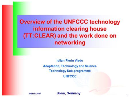 1 March 2007 Overview of the UNFCCC technology information clearing house (TT:CLEAR) and the work done on networking Iulian Florin Vladu Adaptation, Technology.