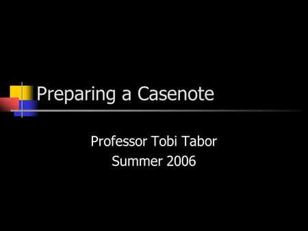 Preparing a Casenote Professor Tobi Tabor Summer 2006.