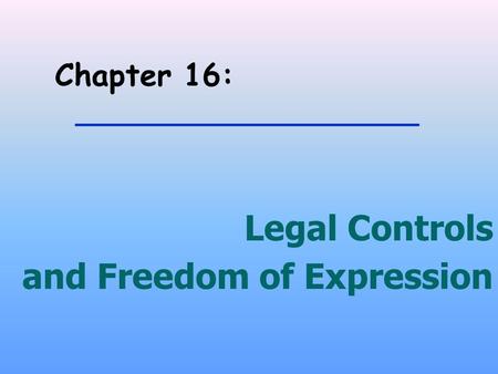 Chapter 16: Legal Controls and Freedom of Expression.