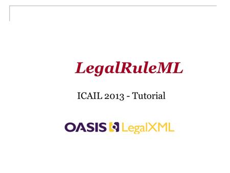 LegalRuleML ICAIL 2013 - Tutorial.