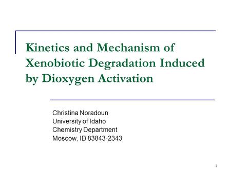 Kinetics and Mechanism of Xenobiotic Degradation Induced by Dioxygen Activation Christina Noradoun University of Idaho Chemistry Department Moscow, ID.