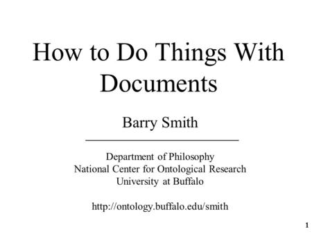 How to Do Things With Documents Barry Smith Department of Philosophy National Center for Ontological Research University at Buffalo