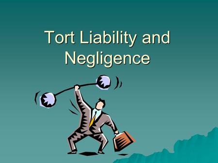 Tort Liability and Negligence. Tort Law  Tort – a private or civil wrong against a person, an injury to a person including property and reputation.
