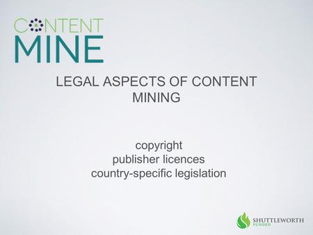 LEGAL ASPECTS OF CONTENT MINING copyright publisher licences country-specific legislation.