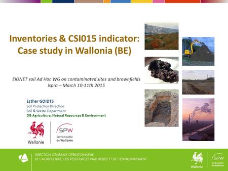 Inventories & CSI015 indicator: Case study in Wallonia (BE) Esther GOIDTS Soil Protection Direction Soil & Waste Department DG Agriculture, Natural Resources.