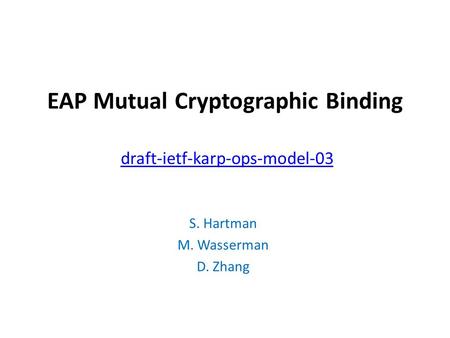 EAP Mutual Cryptographic Binding draft-ietf-karp-ops-model-03 draft-ietf-karp-ops-model-03 S. Hartman M. Wasserman D. Zhang.
