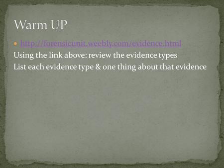 Using the link above: review the evidence types List each evidence type & one thing about that evidence.