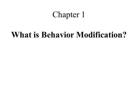 Chapter 1 What is Behavior Modification?. Behavior simple action can be overt (observable) can be covert (not directly observable) covert behavior must.