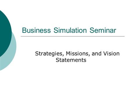 Business Simulation Seminar Strategies, Missions, and Vision Statements.
