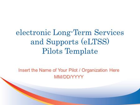 electronic Long-Term Services and Supports (eLTSS) Pilots Template