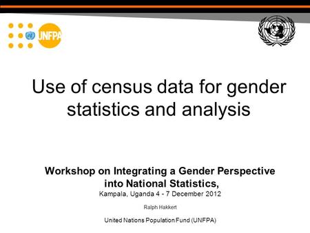Use of census data for gender statistics and analysis Workshop on Integrating a Gender Perspective into National Statistics, Kampala, Uganda 4 - 7 December.
