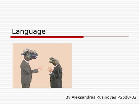 Language By Aleksandras Rusinovas PSbd8-02. Contents:  Definition of language  Elements of language  Children’s language development  Language theories.