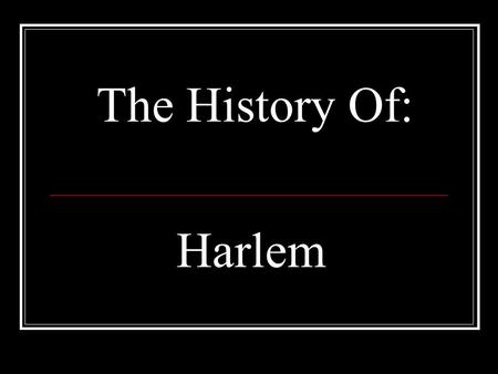 The History Of: Harlem. Harlem is a neighborhood in the New York City borough of Manhattan, long known as a major African-American residential, cultural,