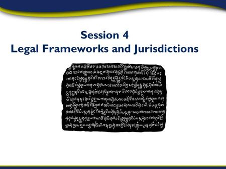 Session 4 Legal Frameworks and Jurisdictions. By the end of this session, we will be able to:  Identify relevant legal frameworks to the conservation.
