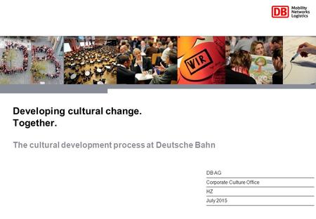 Developing cultural change. Together. The cultural development process at Deutsche Bahn Corporate Culture Office July 2015 DB AG HZ.