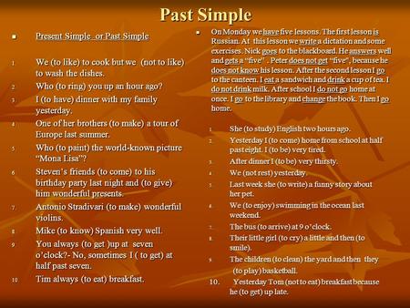 Past Simple Present Simple or Past Simple Present Simple or Past Simple 1. We (to like) to cook but we (not to like) to wash the dishes. 2. Who (to ring)