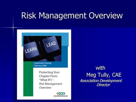Risk Management Overview with Meg Tully, CAE Meg Tully, CAE Association Development Director.