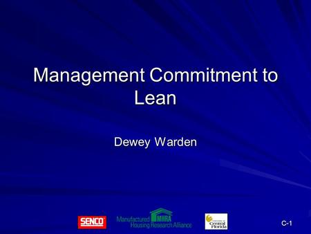 C-1 Management Commitment to Lean Dewey Warden. C-2 Lean Objectives Why are you here?