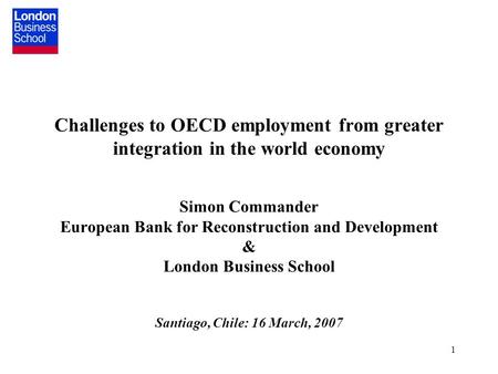 1 Challenges to OECD employment from greater integration in the world economy Simon Commander European Bank for Reconstruction and Development & London.