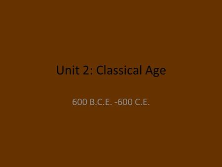 Unit 2: Classical Age 600 B.C.E. -600 C.E.. Tabs 2.1 Development & Codification of Religious & Cultural Traditions 2.2 Development of States & Empires.