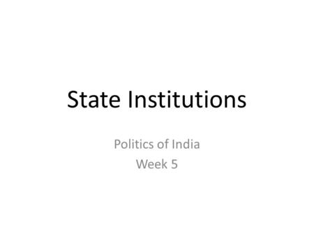 State Institutions Politics of India Week 5. Trust in Political Institutions Overall trust in political institutions: India 64% Pakistan 43% Sri Lanka.