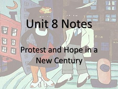 Unit 8 Notes Protest and Hope in a New Century. The Big Picture.