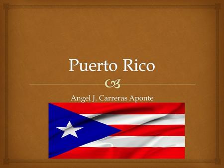 Angel J. Carreras Aponte.  Where’s Puerto Rico?  Puerto Rico is an island that is located between the Caribbean Sea and the Atlantic Ocean.  It is.