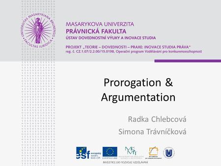Prorogation & Argumentation Radka Chlebcová Simona Trávníčková.