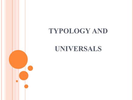 TYPOLOGY AND UNIVERSALS. TYPOLOGY borrowed from the field of biology and means something like ‘taxonomy’ or ‘classification’ the study of linguistic systems.