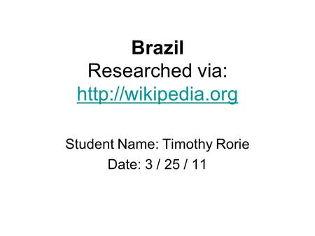 Brazil Researched via:   Student Name: Timothy Rorie Date: 3 / 25 / 11.