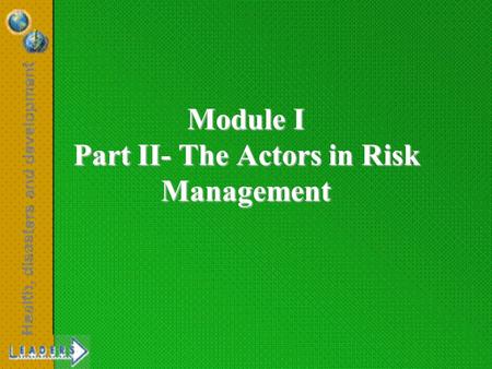 Module I Part II- The Actors in Risk Management. Pan American Health Organization PAHO Established in 1902 35 Member Countries Regional office of WHO.