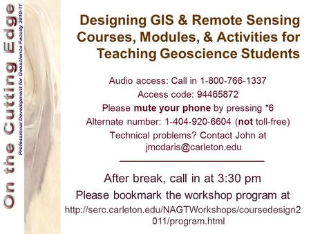 Designing GIS & Remote Sensing Courses, Modules, & Activities for Teaching Geoscience Students Audio access: Call in 1-800-766-1337 Access code: 94465872.