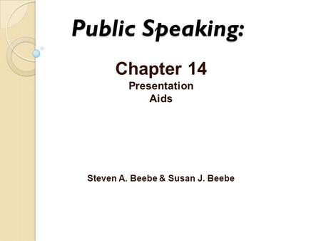 Public Speaking: Chapter 14 Presentation Aids Steven A. Beebe & Susan J. Beebe.