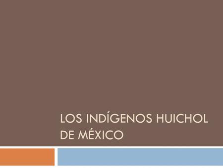LOS INDÍGENOS HUICHOL DE MÉXICO. Arte de lana Historia de los Huichol  Sought refuge in the Sierra Madre Mtns. around the time that the Spaniards arrived.