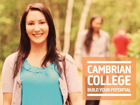WELCOME TO CAMBRIAN COLLEGE STAY TUNED TO YOUR COLLEGE MONITORS FOR INFORMATION ON: Announcements Class Cancellations Meetings Upcoming Events Office.