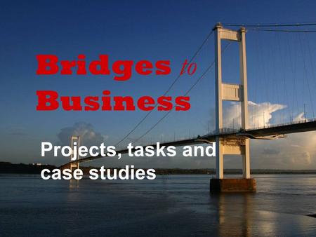 Projects, tasks and case studies Bridges to Business.