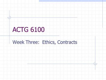 ACTG 6100 Week Three: Ethics, Contracts. Law and Ethics In some cases, law sets the moral minimum Sometimes, the law does not address the ethical problems.