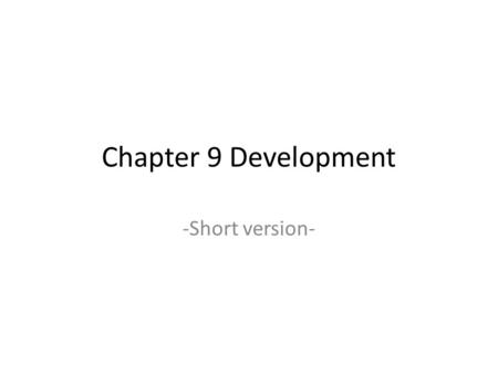 Chapter 9 Development -Short version-. What is DEVELOPMENT? The continued progress of a society in all areas ranging from demographics to economics to.