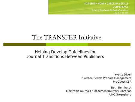 The TRANSFER Initiative: Helping Develop Guidelines for Journal Transitions Between Publishers Yvette Diven Director, Serials Product Management ProQuest.