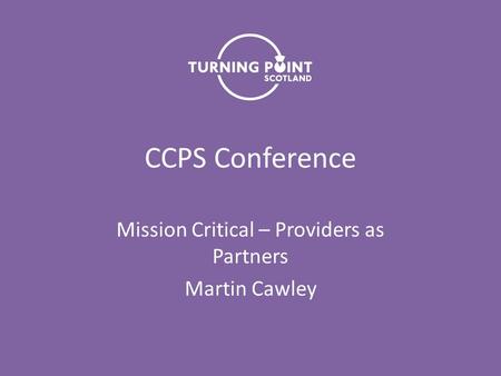 CCPS Conference Mission Critical – Providers as Partners Martin Cawley.