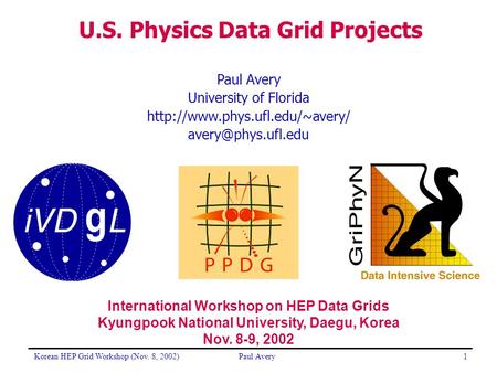 Korean HEP Grid Workshop (Nov. 8, 2002)Paul Avery1 University of Florida  U.S. Physics Data Grid Projects.